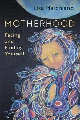 Cover of Motherhood: Facing and Finding Yourself by Lisa Marchiano